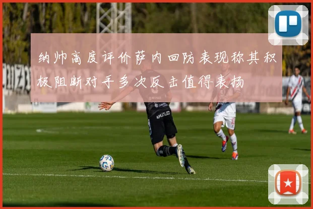纳帅高度评价萨内回防表现称其积极阻断对手多次反击值得表扬