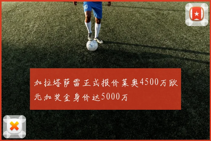 加拉塔萨雷正式报价莱奥4500万欧元加奖金身价达5000万